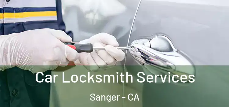 Car Locksmith Services Sanger - CA